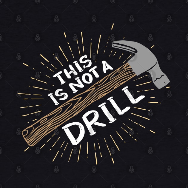 This Is Not A Drill - Funny Carpenter Shirts and Gifts by Shirtbubble